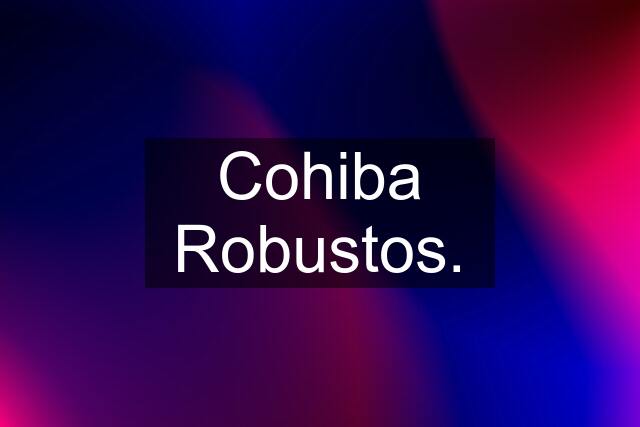 Cohiba Robustos.