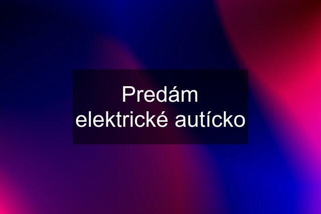 Predám elektrické autícko