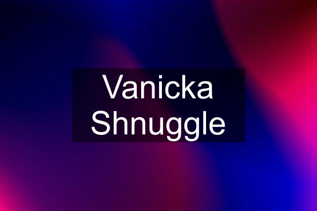 Vanicka Shnuggle