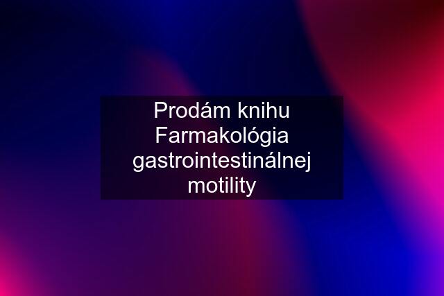 Prodám knihu Farmakológia gastrointestinálnej motility