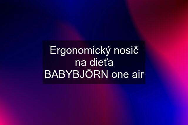 Ergonomický nosič na dieťa BABYBJÖRN one air