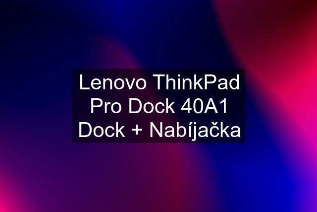 Lenovo ThinkPad Pro Dock 40A1 Dock + Nabíjačka