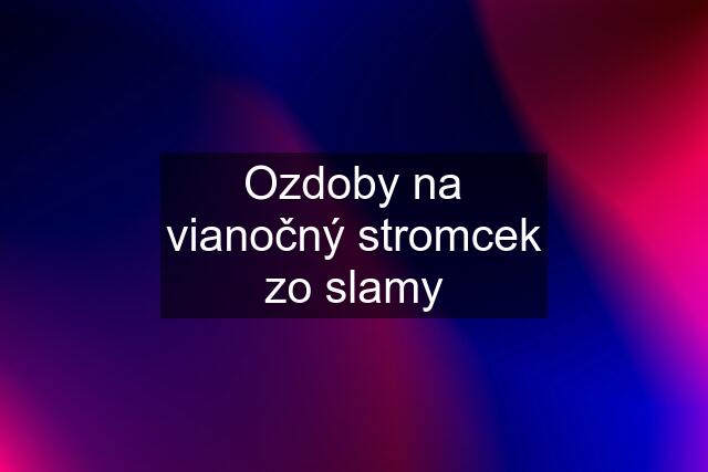 Ozdoby na vianočný stromcek zo slamy