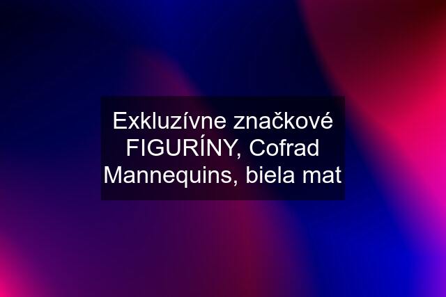 Exkluzívne značkové FIGURÍNY, Cofrad Mannequins, biela mat