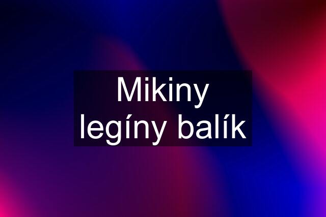 Mikiny legíny balík