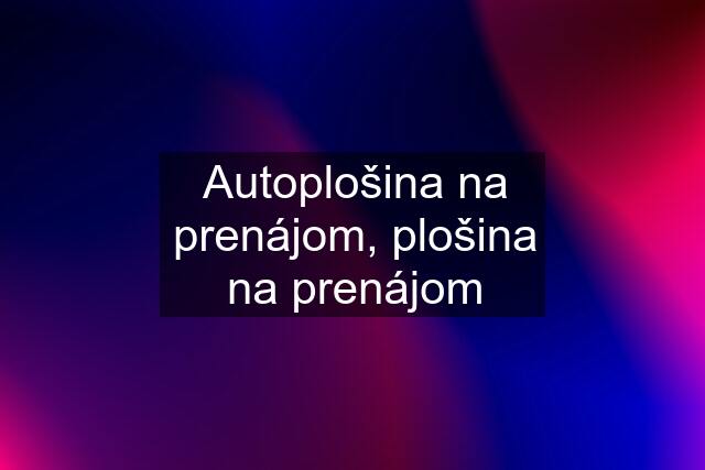 Autoplošina na prenájom, plošina na prenájom