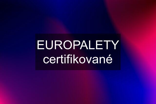 EUROPALETY certifikované