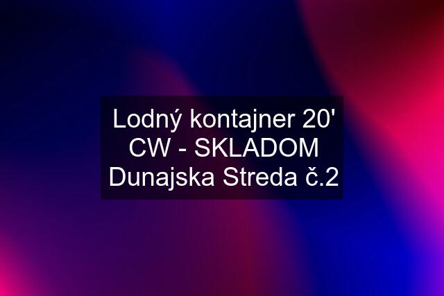 Lodný kontajner 20' CW - SKLADOM Dunajska Streda č.2