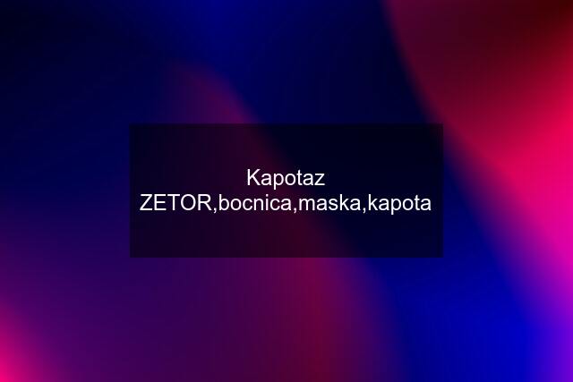 Kapotaz ZETOR,bocnica,maska,kapota