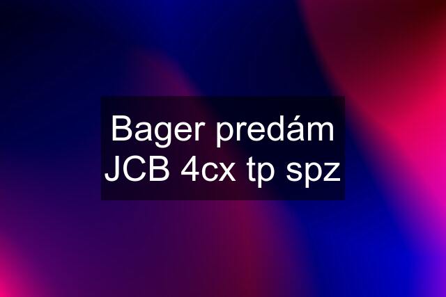 Bager predám JCB 4cx tp spz