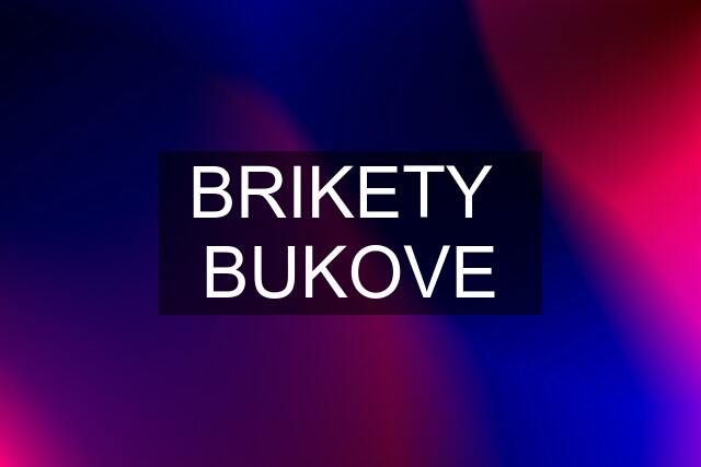 BRIKETY  BUKOVE