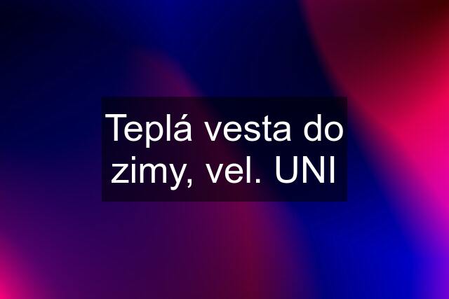 Teplá vesta do zimy, vel. UNI