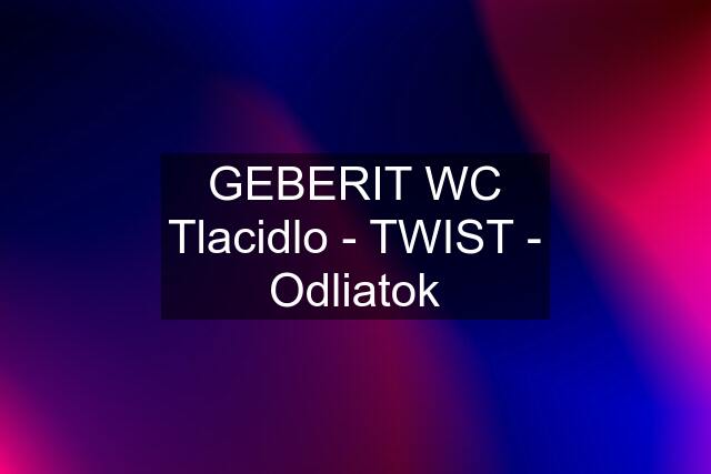 GEBERIT WC Tlacidlo - TWIST - Odliatok