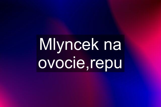 Mlyncek na ovocie,repu