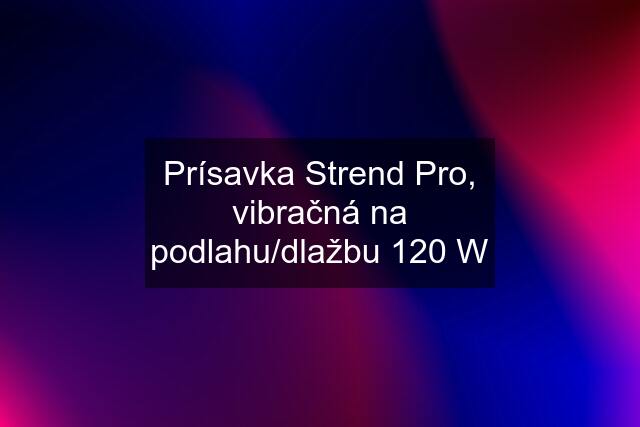 Prísavka Strend Pro, vibračná na podlahu/dlažbu 120 W