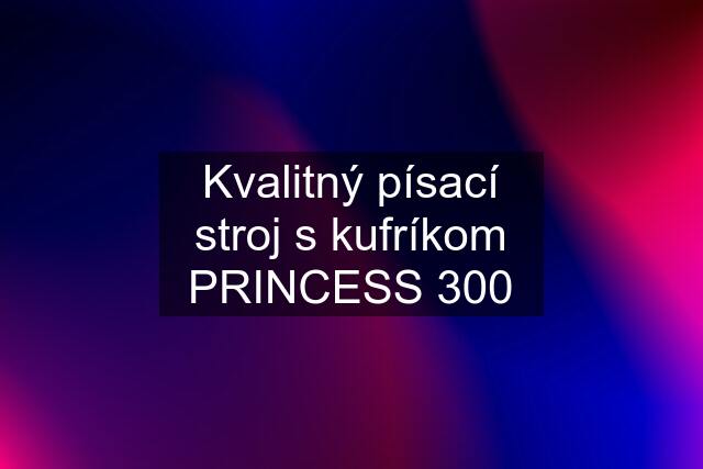 Kvalitný písací stroj s kufríkom PRINCESS 300