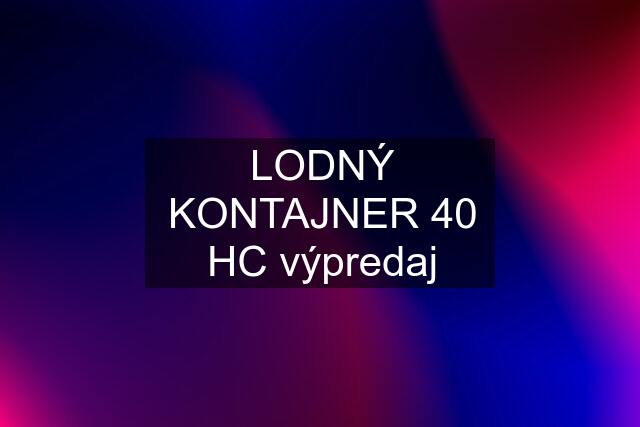 LODNÝ KONTAJNER 40 HC výpredaj