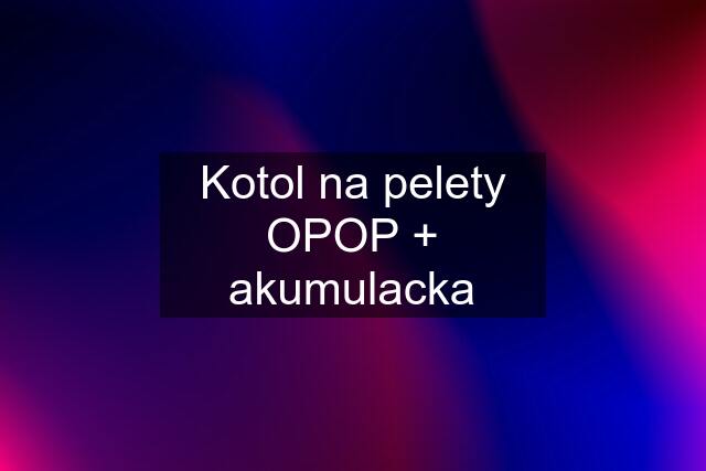 Kotol na pelety OPOP + akumulacka