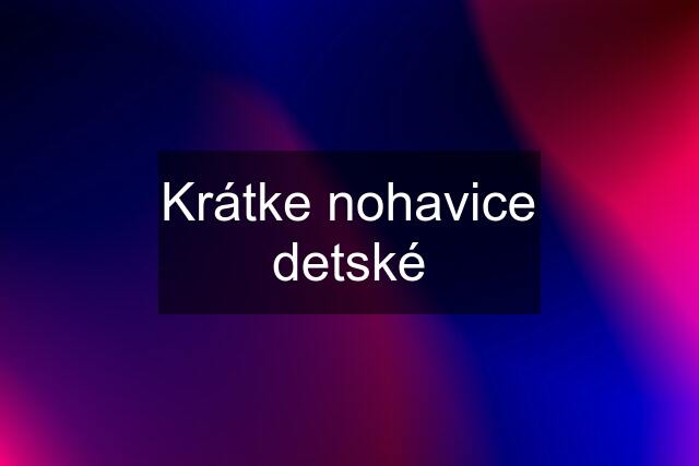 Krátke nohavice detské