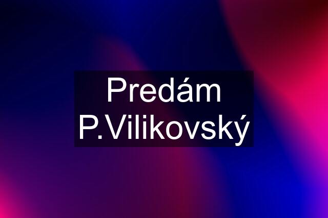 Predám P.Vilikovský