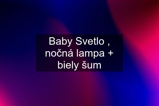 Baby Svetlo , nočná lampa + biely šum