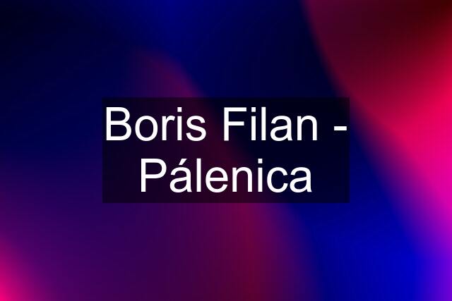 Boris Filan - Pálenica