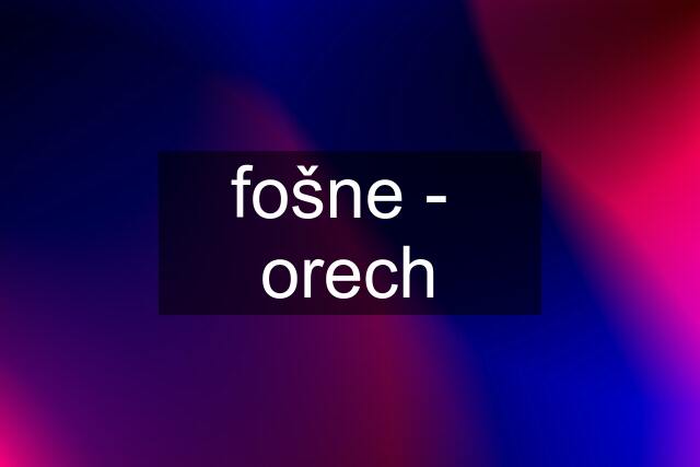 fošne -  orech