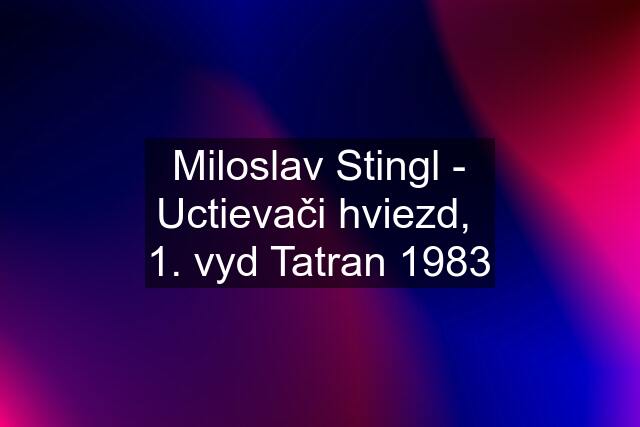 Miloslav Stingl - Uctievači hviezd,  1. vyd Tatran 1983