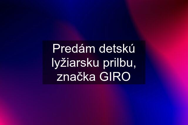 Predám detskú lyžiarsku prilbu, značka GIRO