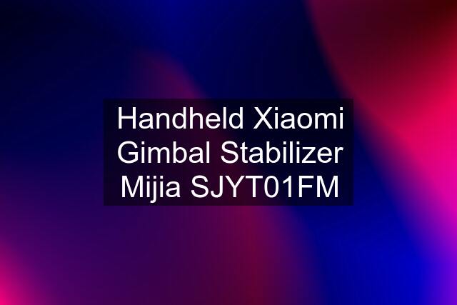 Handheld Xiaomi Gimbal Stabilizer Mijia SJYT01FM