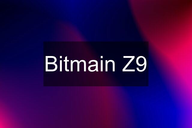 Bitmain Z9