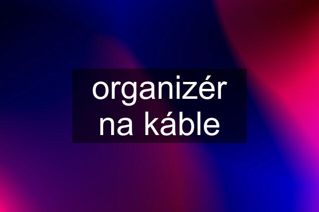 organizér na káble