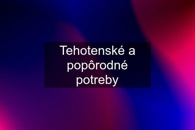 Tehotenské a popôrodné potreby