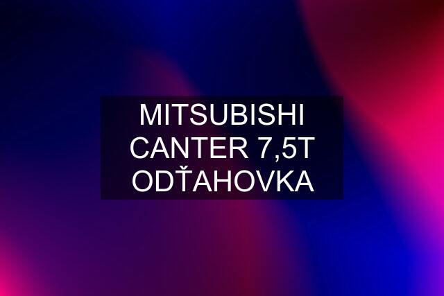 MITSUBISHI CANTER 7,5T ODŤAHOVKA