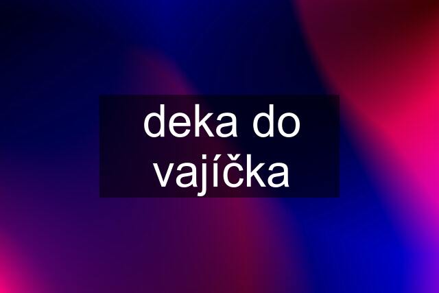 deka do vajíčka