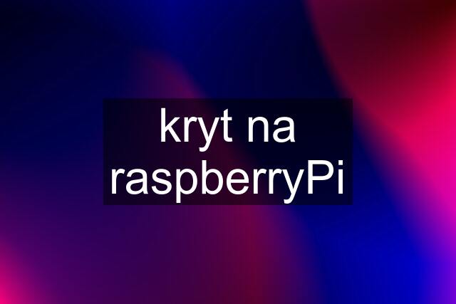 kryt na raspberryPi