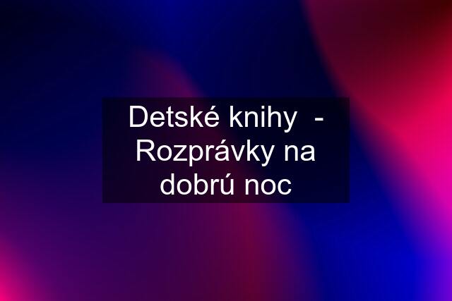 Detské knihy  - Rozprávky na dobrú noc