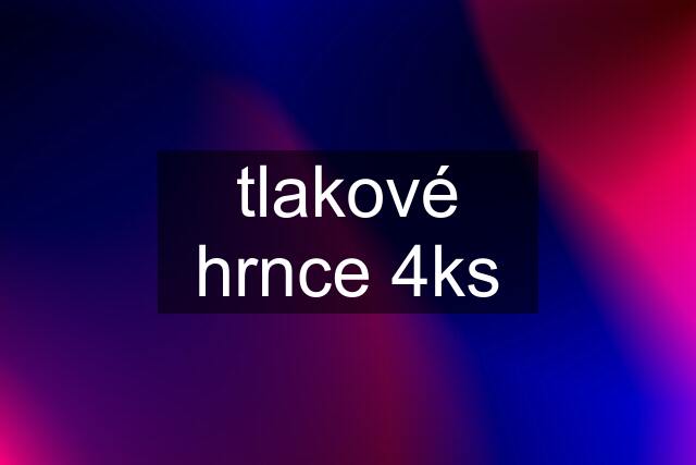 tlakové hrnce 4ks