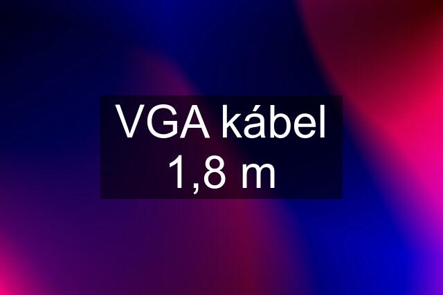 VGA kábel 1,8 m