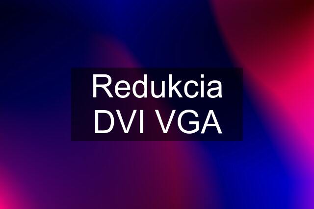 Redukcia DVI VGA