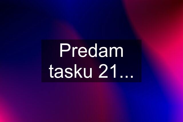 Predam tasku 21...