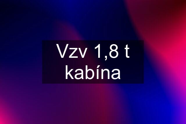 Vzv 1,8 t kabína