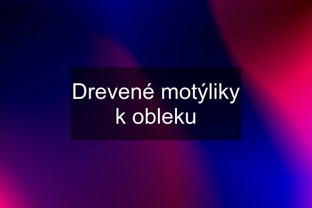 Drevené motýliky k obleku