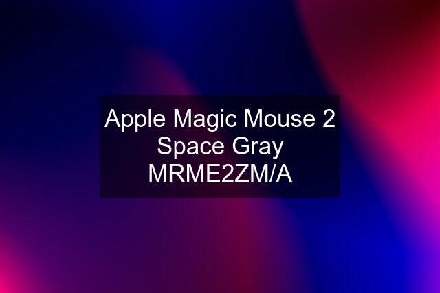 Apple Magic Mouse 2 Space Gray MRME2ZM/A