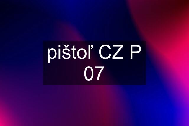 pištoľ CZ P 07