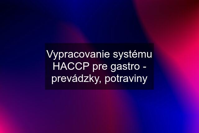 Vypracovanie systému HACCP pre gastro - prevádzky, potraviny