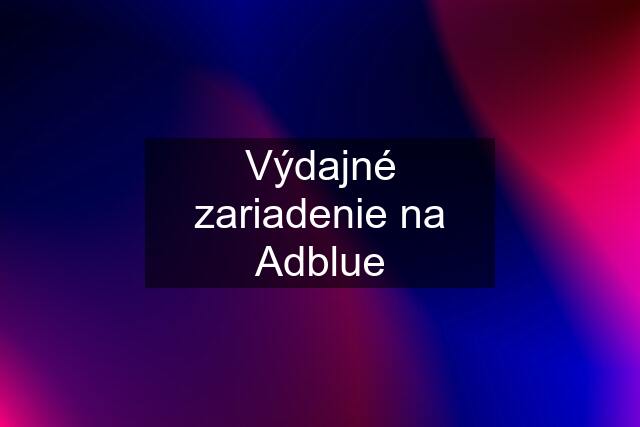 Výdajné zariadenie na Adblue