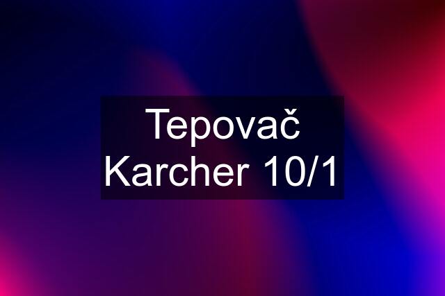 Tepovač Karcher 10/1