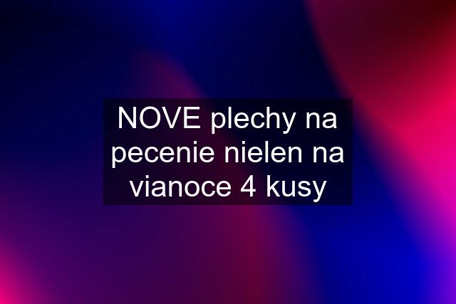 NOVE plechy na pecenie nielen na vianoce 4 kusy