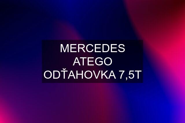 MERCEDES ATEGO ODŤAHOVKA 7,5T